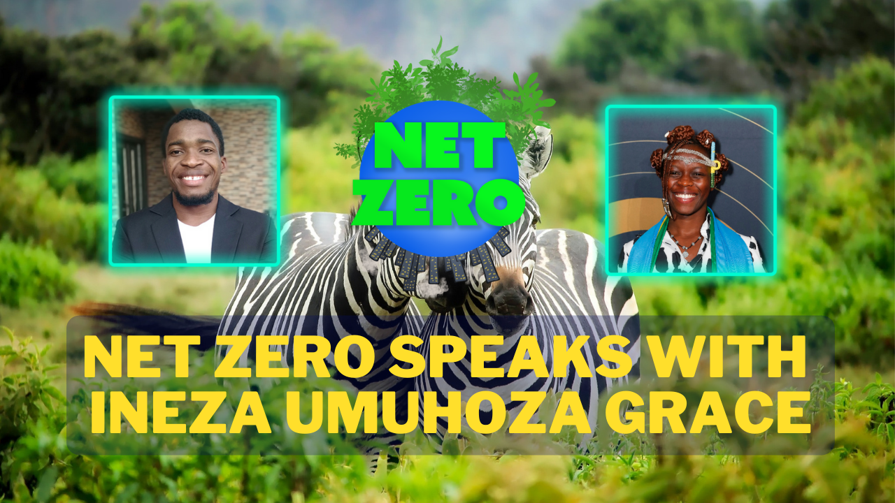 Net Zero Speaks with Ineza Grace, a Rwandan eco-feminist