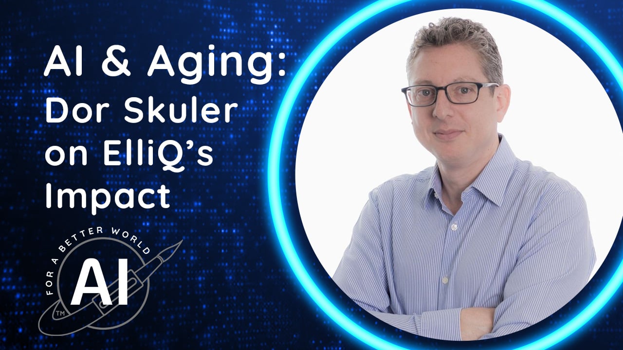 AI for a Better World – AI & Aging: Dor Skuler on ElliQ’s Impact