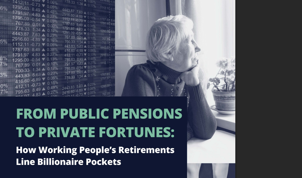 From Public Pensions to Private Fortunes: How Working People’s Retirements Line Billionaire Pockets