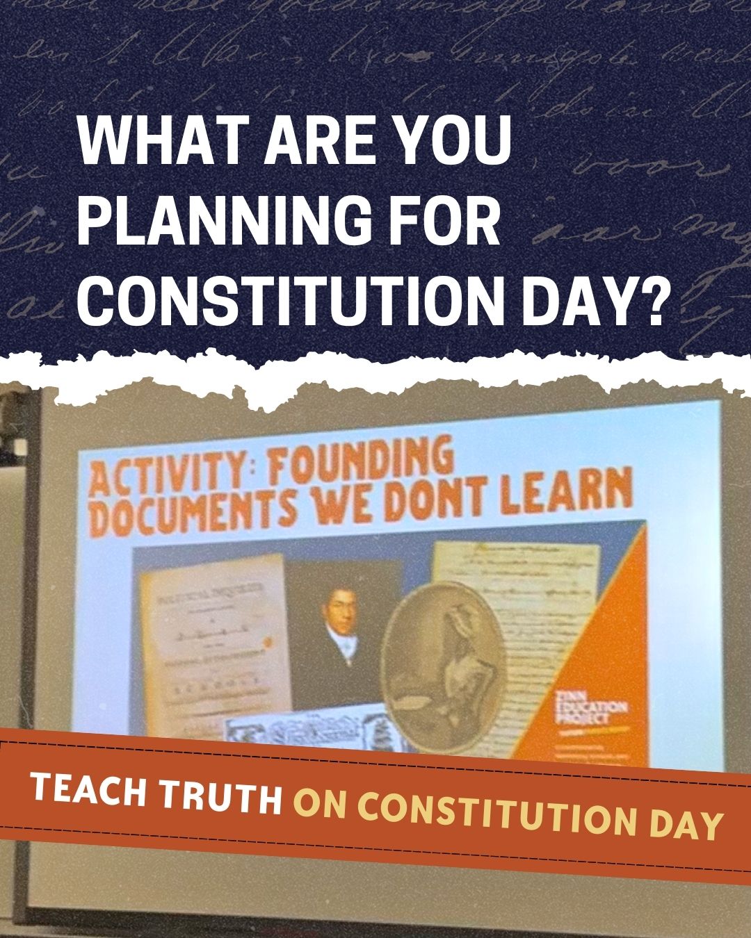 Graphic with text asking, ‘What are you planning for Constitution Day?’ Below, a projected slide titled ‘Activity: Founding Documents We Don’t Learn’ shows images of historical documents and portraits. A banner reads ‘Teach Truth on Constitution Day.’ Created by Zinn Education Project.